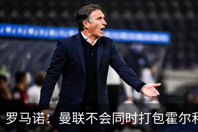 罗马诺：曼联不会同时打包霍尔和托纳利，成本或高达1.4至1.5亿欧